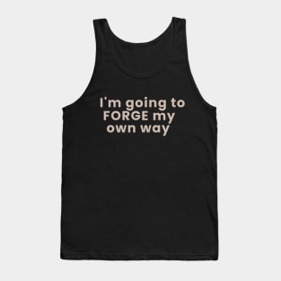 Im gonna forge my own way Tank Top